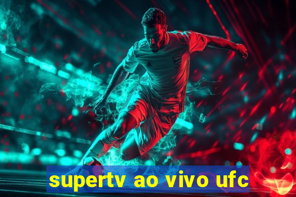 supertv ao vivo ufc